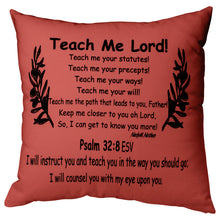 Load image into Gallery viewer, The teach me lord, brick (red) prayer pillow has the poem and verse that reads, &quot;Teach Me Lord! Teach me your statutes! Teach me your precepts! Teach me your ways! Teach me your will! Teach me the patch that leads to you Father! Keep me closer to you oh Lord, So, I can get to know you more! Nedy M. Nathan Psalm 32:8 ESV I will instruct you and teach you in the way you should go; I will counsel you with my eye upon you”.
